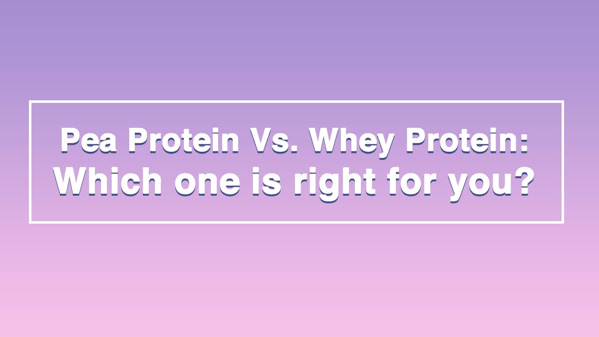 Pea Protein Vs Whey Protein Choosing The Right Protein Powder